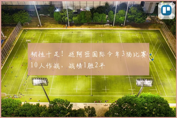 韧性十足！迈阿密国际今年3场比赛10人作战，战绩1胜2平